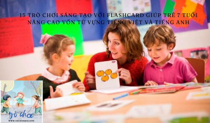 15 creative games with flashcards help 7-year-old children improve their Vietnamese and English vocabulary